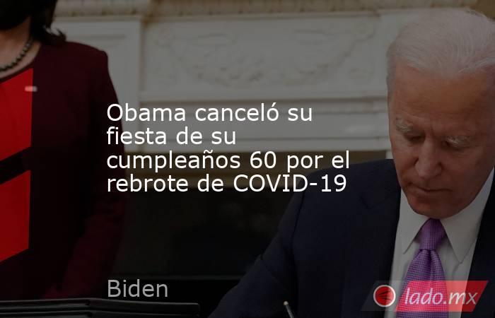 Obama canceló su fiesta de su cumpleaños 60 por el rebrote de COVID-19. Noticias en tiempo real