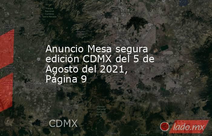 Anuncio Mesa segura edición CDMX del 5 de Agosto del 2021, Página 9. Noticias en tiempo real