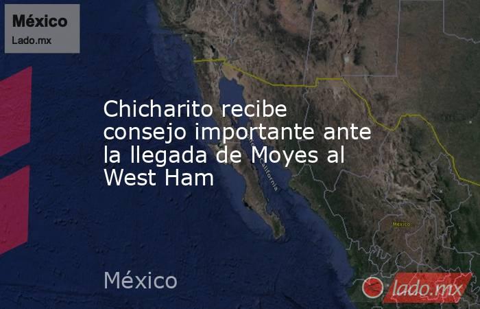 Chicharito recibe consejo importante ante la llegada de Moyes al West Ham. Noticias en tiempo real
