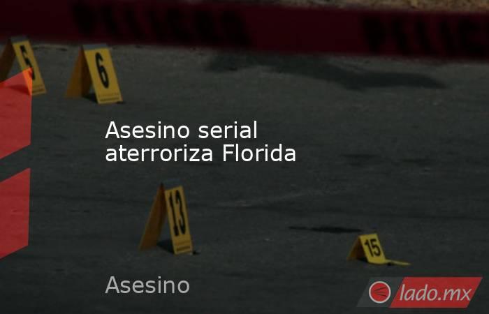 Asesino serial aterroriza Florida . Noticias en tiempo real