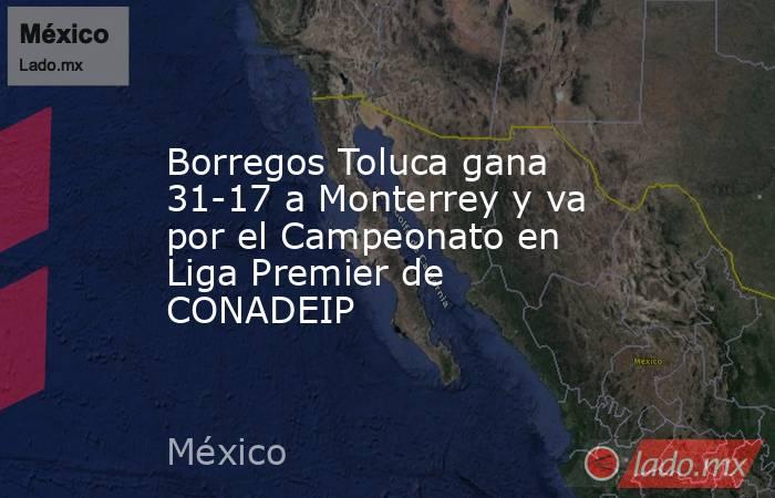 Borregos Toluca gana 31-17 a Monterrey y va por el Campeonato en Liga Premier de CONADEIP. Noticias en tiempo real