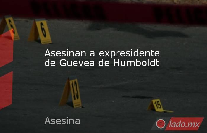Asesinan a expresidente de Guevea de Humboldt. Noticias en tiempo real