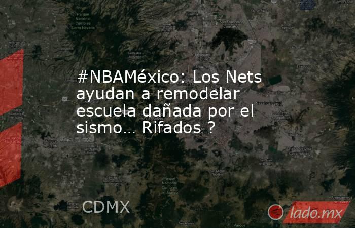 #NBAMéxico: Los Nets ayudan a remodelar escuela dañada por el sismo… Rifados ?. Noticias en tiempo real