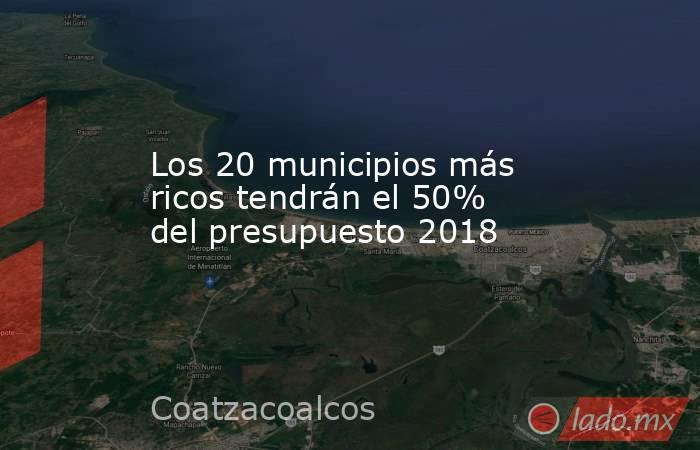Los 20 municipios más ricos tendrán el 50% del presupuesto 2018. Noticias en tiempo real