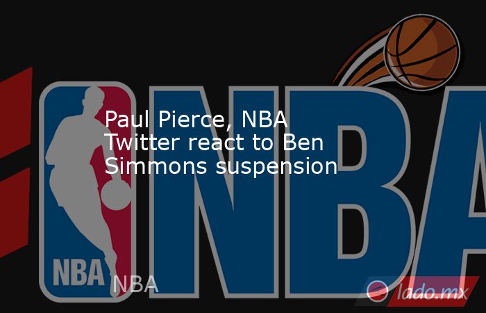 Paul Pierce, NBA Twitter react to Ben Simmons suspension. Noticias en tiempo real