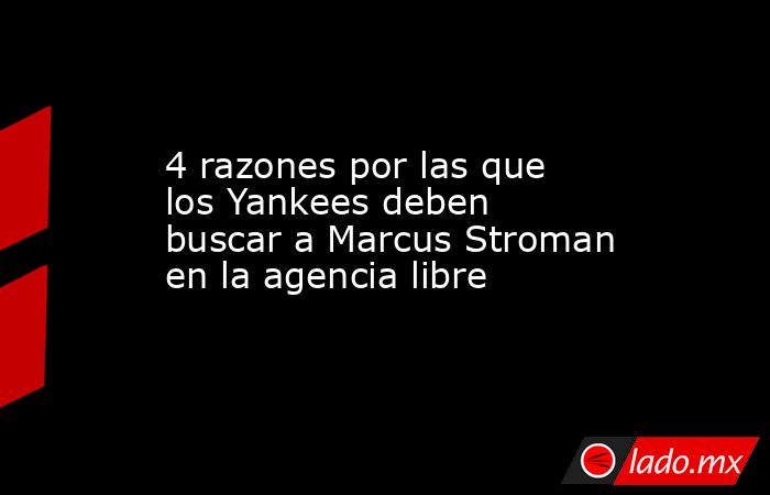 4 razones por las que los Yankees deben buscar a Marcus Stroman en la agencia libre. Noticias en tiempo real