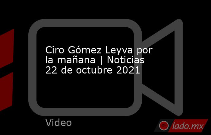 Ciro Gómez Leyva por la mañana | Noticias 22 de octubre 2021. Noticias en tiempo real