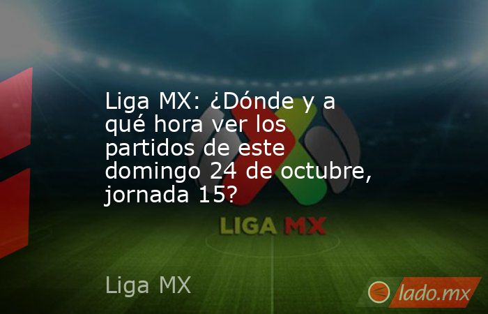Liga MX: ¿Dónde y a qué hora ver los partidos de este domingo 24 de ...