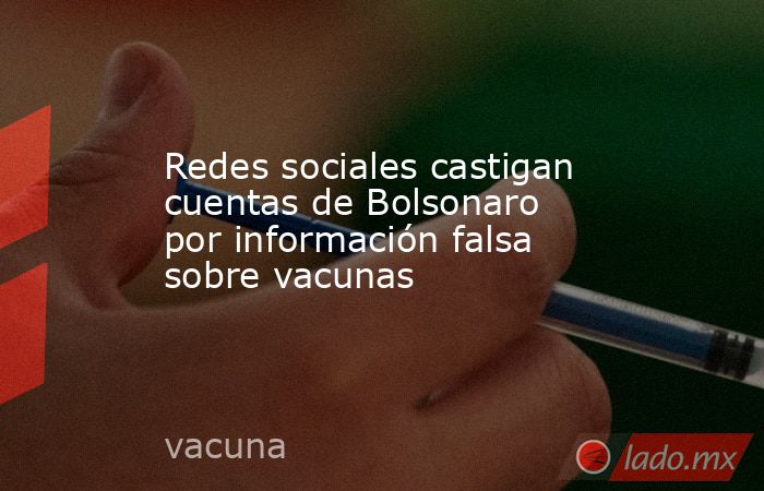 Redes sociales castigan cuentas de Bolsonaro por información falsa sobre vacunas. Noticias en tiempo real