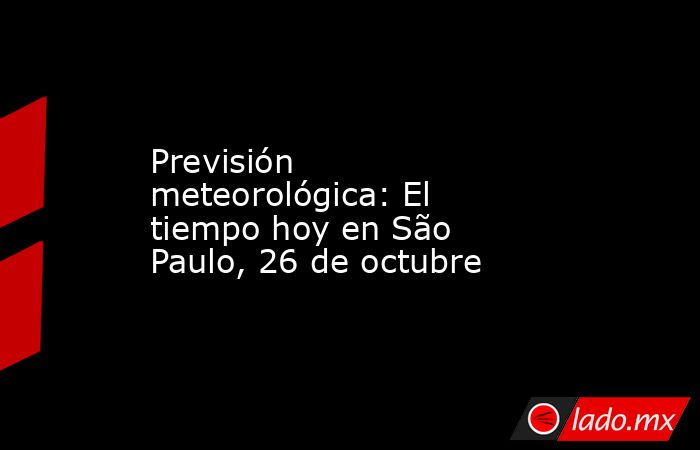 Previsión meteorológica: El tiempo hoy en São Paulo, 26 de octubre. Noticias en tiempo real