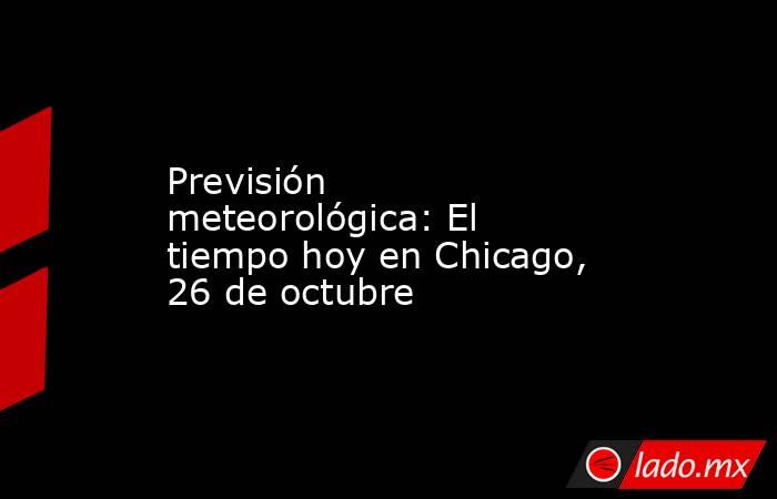Previsión meteorológica: El tiempo hoy en Chicago, 26 de octubre. Noticias en tiempo real