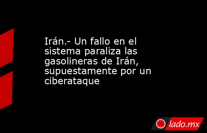 Irán.- Un fallo en el sistema paraliza las gasolineras de Irán, supuestamente por un ciberataque. Noticias en tiempo real