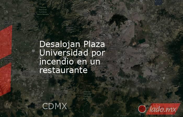 Desalojan Plaza Universidad por incendio en un restaurante. Noticias en tiempo real