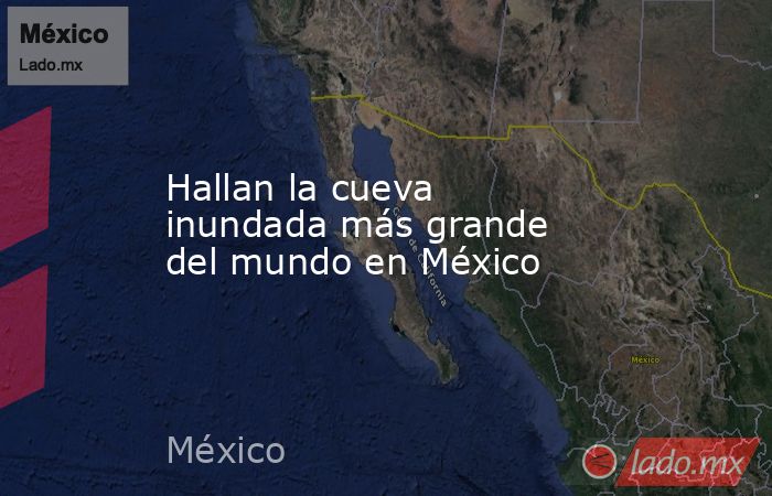 Hallan la cueva inundada más grande del mundo en México. Noticias en tiempo real