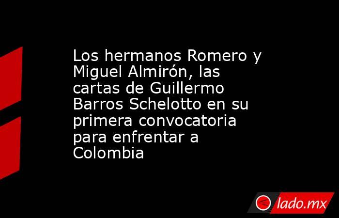 Los hermanos Romero y Miguel Almirón, las cartas de Guillermo Barros Schelotto en su primera convocatoria para enfrentar a Colombia. Noticias en tiempo real