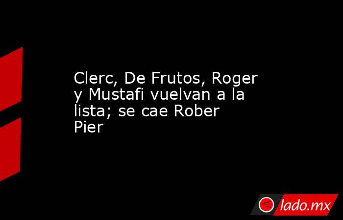 Clerc, De Frutos, Roger y Mustafi vuelvan a la lista; se cae Rober Pier. Noticias en tiempo real