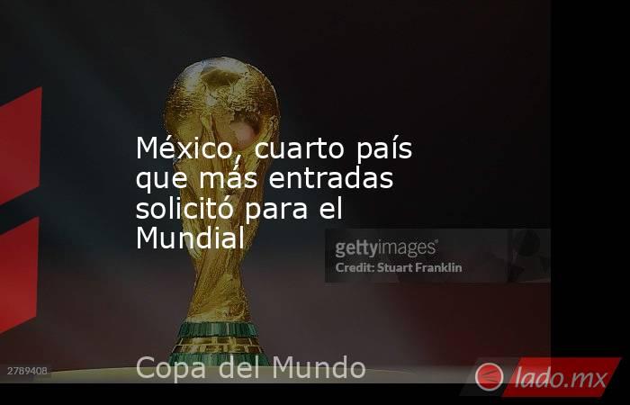 México, cuarto país que más entradas solicitó para el Mundial. Noticias en tiempo real