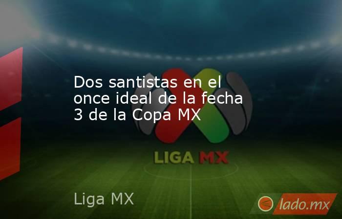 Dos santistas en el once ideal de la fecha 3 de la Copa MX
. Noticias en tiempo real
