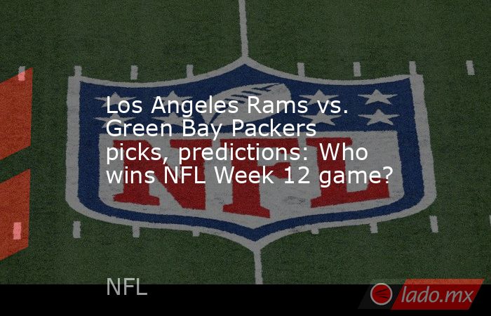 Los Angeles Rams vs. Green Bay Packers picks, predictions: Who wins NFL Week 12 game?. Noticias en tiempo real