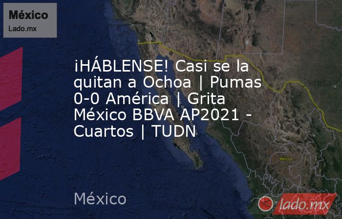 ¡HÁBLENSE! Casi se la quitan a Ochoa | Pumas 0-0 América | Grita México BBVA AP2021 - Cuartos | TUDN. Noticias en tiempo real