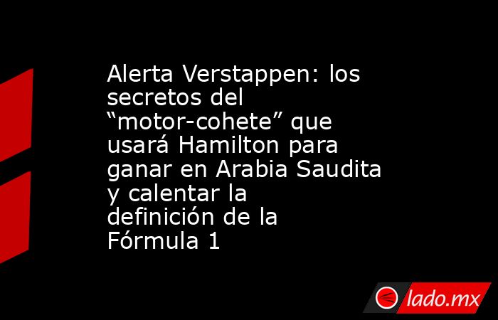 Alerta Verstappen: los secretos del “motor-cohete” que usará Hamilton para ganar en Arabia Saudita y calentar la definición de la Fórmula 1. Noticias en tiempo real
