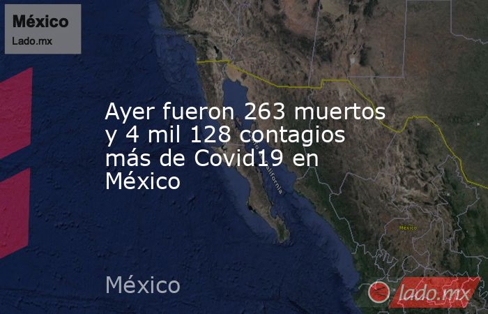 Ayer fueron 263 muertos y 4 mil 128 contagios más de Covid19 en México. Noticias en tiempo real