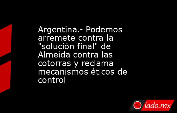 Argentina.- Podemos arremete contra la 