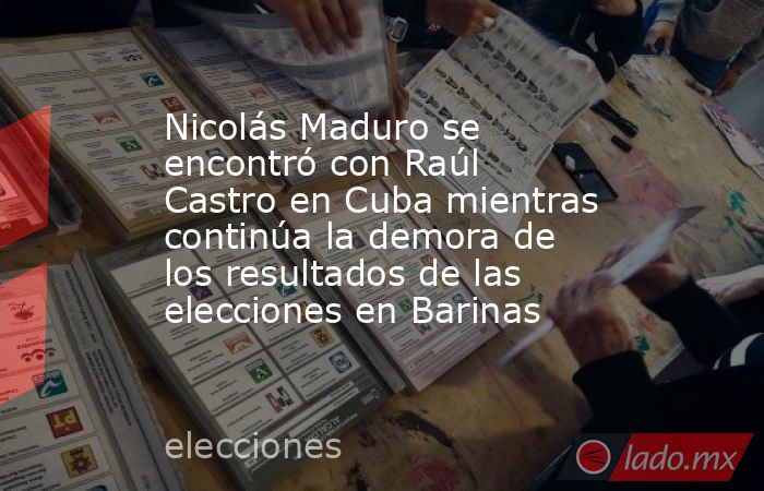 Nicolás Maduro se encontró con Raúl Castro en Cuba mientras continúa la demora de los resultados de las elecciones en Barinas. Noticias en tiempo real