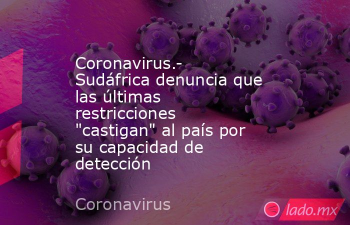 Coronavirus.- Sudáfrica denuncia que las últimas restricciones 