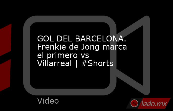 GOL DEL BARCELONA. Frenkie de Jong marca el primero vs Villarreal | #Shorts. Noticias en tiempo real