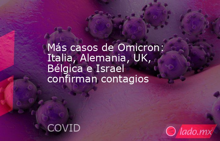 Más casos de Omicron: Italia, Alemania, UK, Bélgica e Israel confirman contagios. Noticias en tiempo real