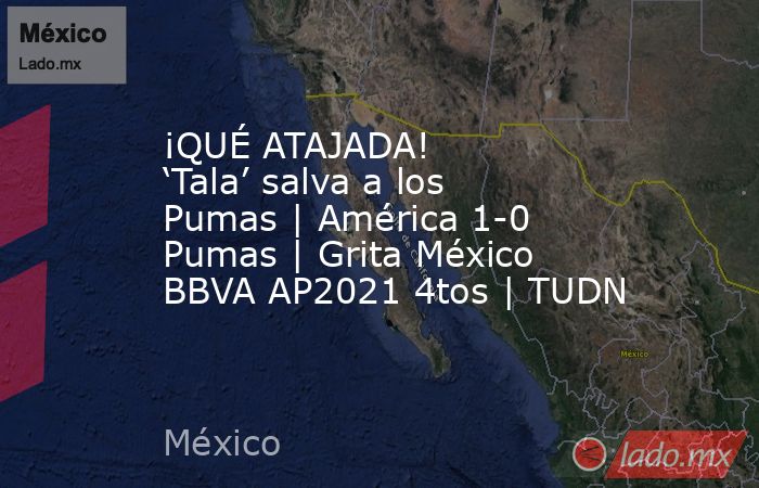 ¡QUÉ ATAJADA! ‘Tala’ salva a los Pumas | América 1-0 Pumas | Grita México BBVA AP2021 4tos | TUDN. Noticias en tiempo real
