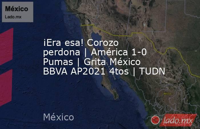 ¡Era esa! Corozo perdona | América 1-0 Pumas | Grita México BBVA AP2021 4tos | TUDN. Noticias en tiempo real