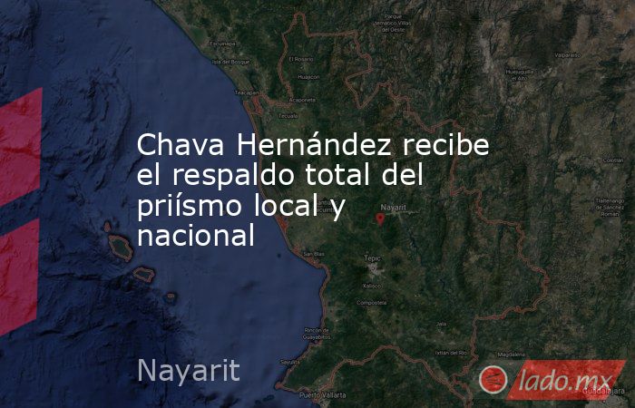 Chava Hernández recibe el respaldo total del priísmo local y nacional. Noticias en tiempo real
