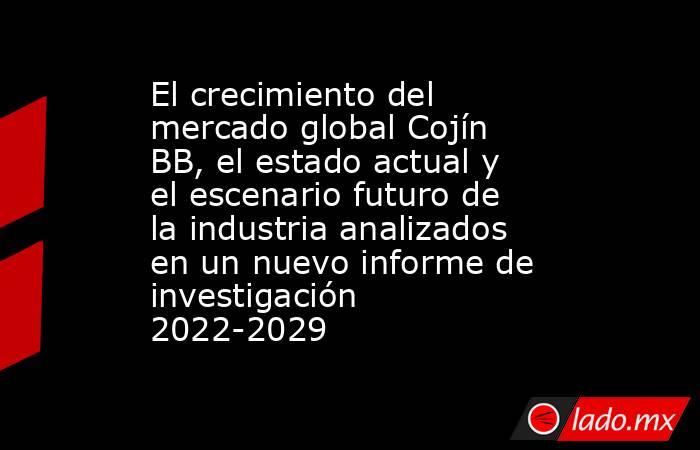El crecimiento del mercado global Cojín BB, el estado actual y el escenario futuro de la industria analizados en un nuevo informe de investigación 2022-2029. Noticias en tiempo real