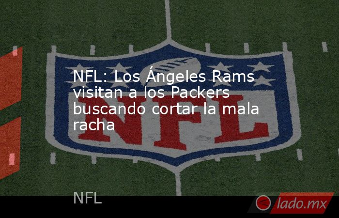 NFL: Los Ángeles Rams visitan a los Packers buscando cortar la mala racha. Noticias en tiempo real
