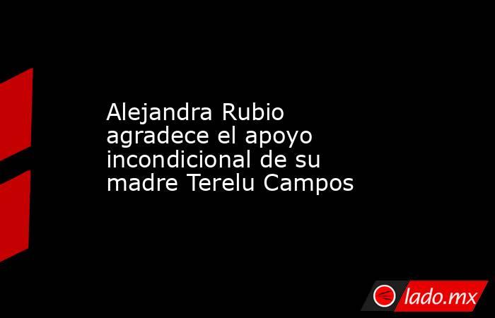 Alejandra Rubio agradece el apoyo incondicional de su madre Terelu Campos. Noticias en tiempo real