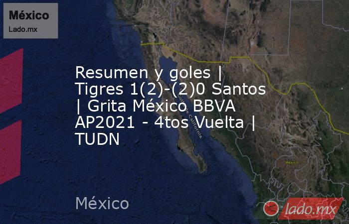 Resumen y goles | Tigres 1(2)-(2)0 Santos | Grita México BBVA AP2021 - 4tos Vuelta | TUDN. Noticias en tiempo real