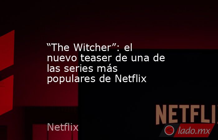 “The Witcher”: el nuevo teaser de una de las series más populares de Netflix. Noticias en tiempo real