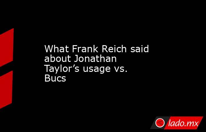 What Frank Reich said about Jonathan Taylor’s usage vs. Bucs. Noticias en tiempo real
