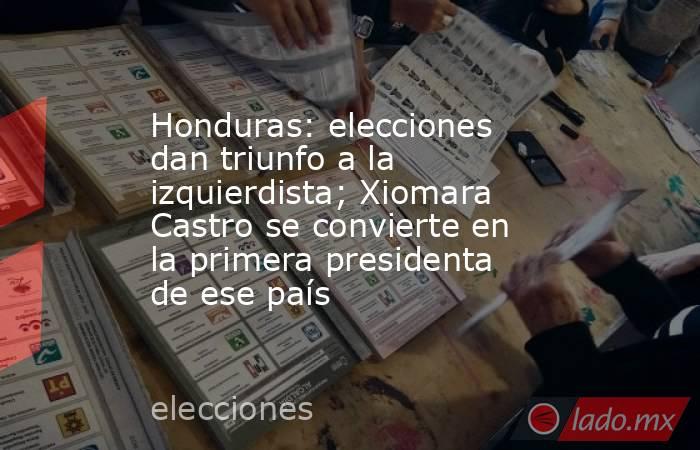 Honduras: elecciones dan triunfo a la izquierdista; Xiomara Castro se convierte en la primera presidenta de ese país. Noticias en tiempo real