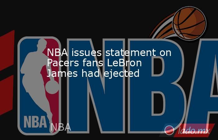 NBA issues statement on Pacers fans LeBron James had ejected. Noticias en tiempo real