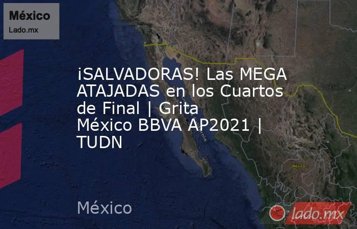 ¡SALVADORAS! Las MEGA ATAJADAS en los Cuartos de Final | Grita México BBVA AP2021 | TUDN. Noticias en tiempo real