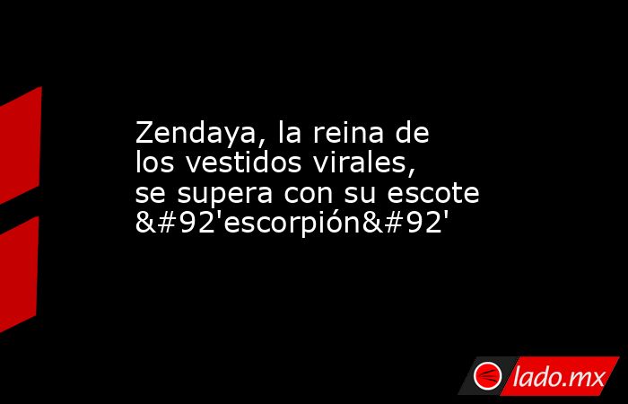Zendaya, la reina de los vestidos virales, se supera con su escote \'escorpión\'. Noticias en tiempo real
