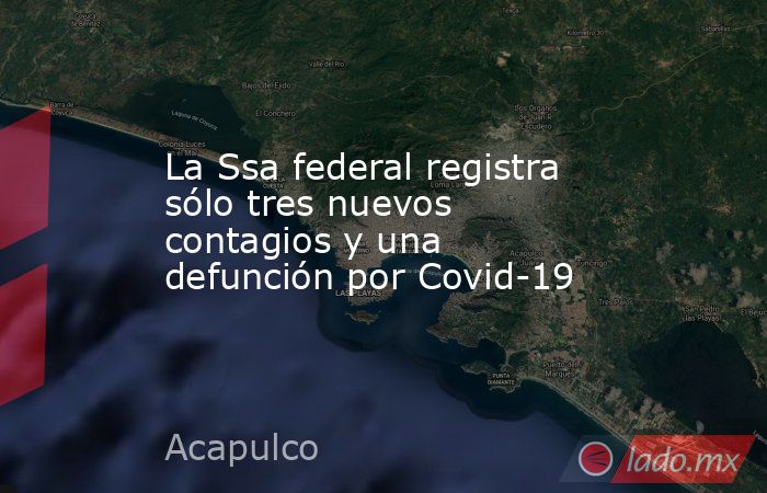 La Ssa federal registra sólo tres nuevos contagios y una defunción por Covid-19. Noticias en tiempo real