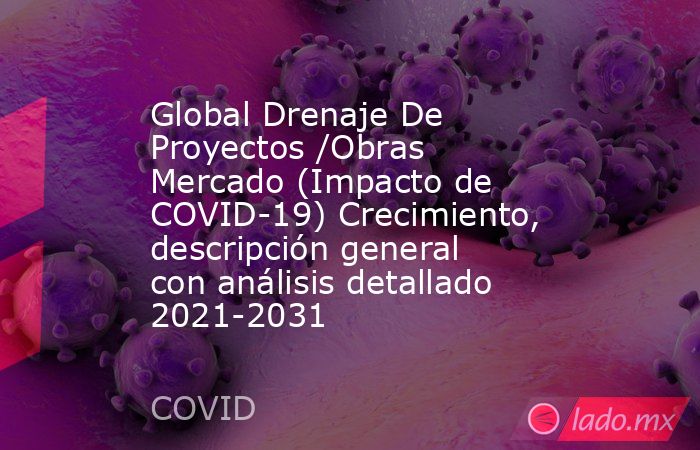 Global Drenaje De Proyectos /Obras Mercado (Impacto de COVID-19) Crecimiento, descripción general con análisis detallado 2021-2031. Noticias en tiempo real