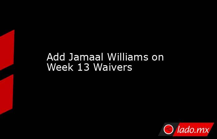 Add Jamaal Williams on Week 13 Waivers. Noticias en tiempo real