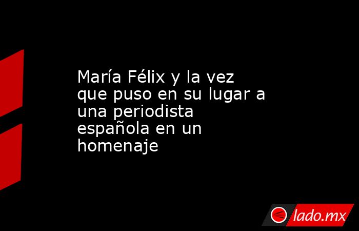 María Félix y la vez que puso en su lugar a una periodista española en un homenaje. Noticias en tiempo real