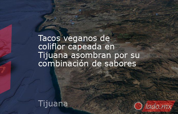 Tacos veganos de coliflor capeada en Tijuana asombran por su combinación de sabores. Noticias en tiempo real