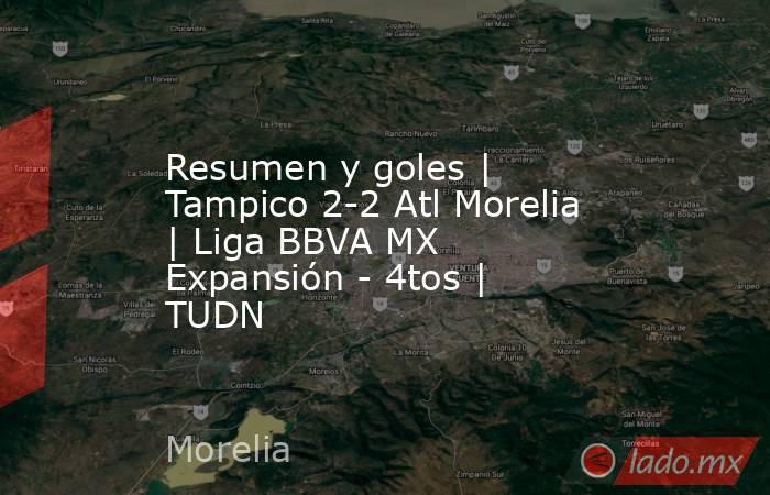Resumen y goles | Tampico 2-2 Atl Morelia | Liga BBVA MX Expansión - 4tos | TUDN. Noticias en tiempo real